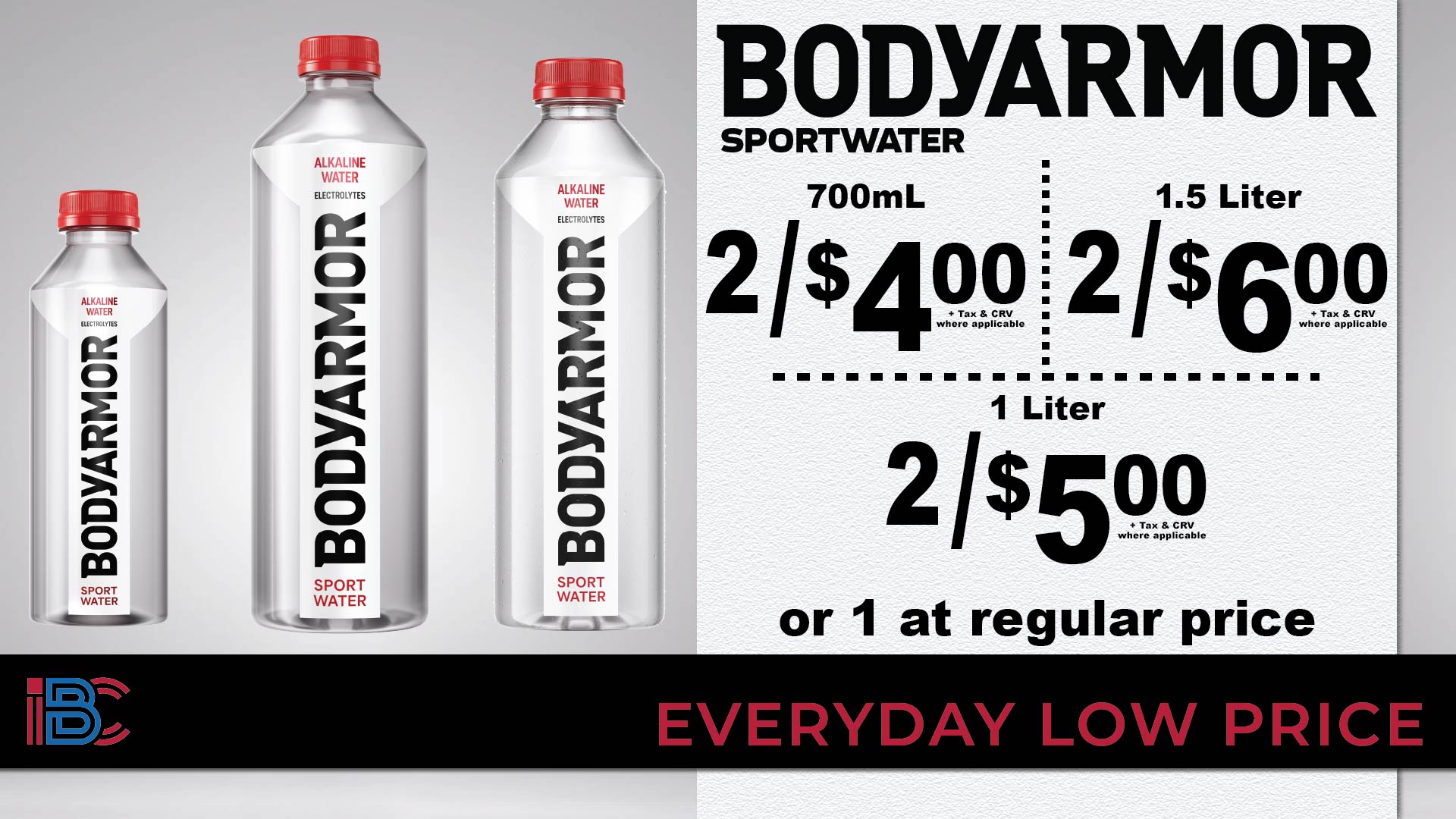BodyArmor SportWater alkaline water, 700mL 2 for $4.00, 1 Liter 2 for $5.00, 1.5 Liter 2 for $6.00, or 1 at regular price, plus tax and CRV where applicable, everyday low price